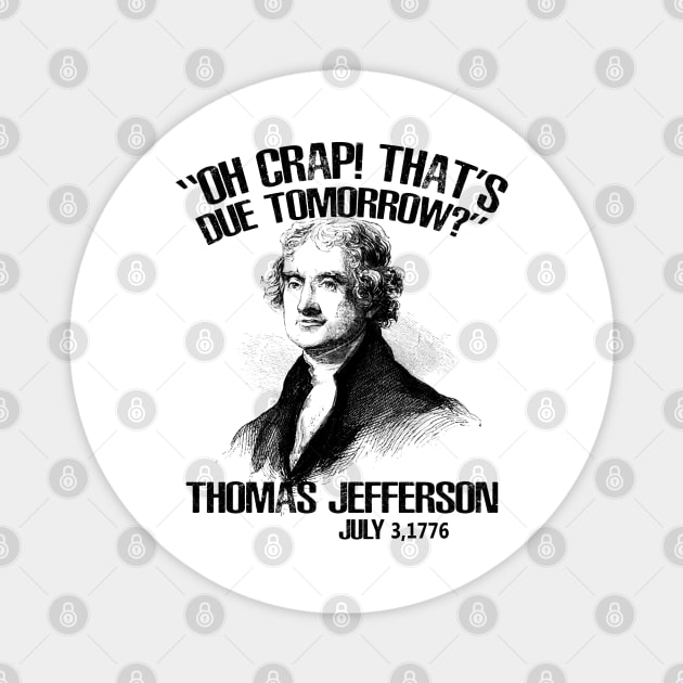 Oh Crap That's Due Tomorrow? Thomas Jefferson - July 3rd, 1776 Magnet by nah